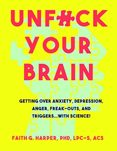 Book Review: Unf*ck Your Brain: Using Science to Get Over Anxiety, Depression, Anger, Freak-Outs, and Triggers by Faith G. Harper, PhD, LPC-S, ACS,&nbsp;CAN