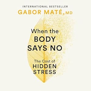 Book Review: When the Body Says No: The Cost of Hidden Stress by Gabor&nbsp;Maté